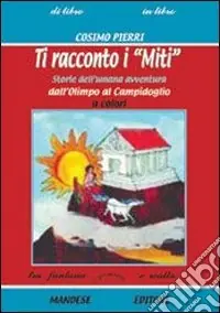 Ultima Occasione Ti racconto i miti. Storie dell‘umana avventura dall‘Olimpo al Campidoglio. Per la Scuola mediaSTORIE DELL‘UMANA AVVENTURA DALL‘OLIMPO AL CAMPIDOGLIO