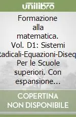 Formazione alla matematica. Vol. D1 Sistemi lineari-Radicali-Equazioni-Disequazioni. Per le Scuole superiori. Con espansione online Solo Oggi
