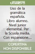 Uso de la gramática española. Libro alumno. Nivel junior elemental. Per la Scuola media. Con espansione online Compra Adesso