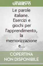 Affare Le parole italiane. Esercizi e giochi per l‘apprendimento, la memorizzazione e l‘ampliamento del lessico. A1-C1