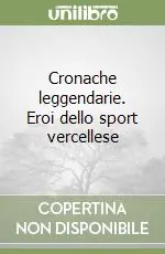 Economico Cronache leggendarie. Eroi dello sport vercellese