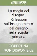 La magia del disegno. Riflessioni sull‘insegnamento del disegno nella scuola primaria Offerta