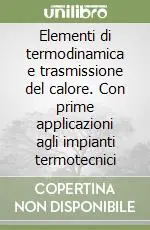 Prezzo Ridotto Elementi di termodinamica e trasmissione del calore. Con prime applicazioni agli impianti termotecnici