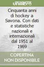 Saldi Cinquanta anni di hockey a Savona. Con dati e statistiche nazionali e internazionali dal 1951 al 1969