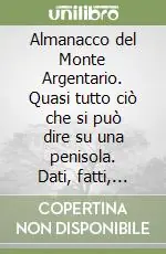 Almanacco del Monte Argentario. Quasi tutto ciò che si può dire su una penisola. Dati, fatti, piantine, opinioni, saggi. Ediz. italiana e tedesca Soddisfatti O Rimborsati