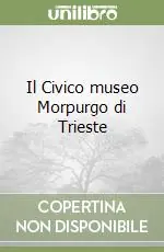 Quantità Limitata Il Civico museo Morpurgo di Trieste