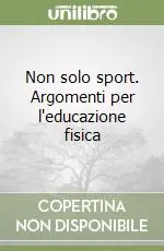 Non solo sport. Argomenti per l‘educazione fisica Esclusivo