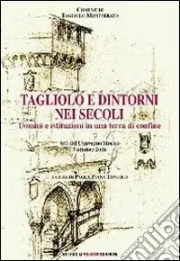 Occasione Tagliolo e dintorni nei secoli. Uomini e istituzioni in una terra di confine