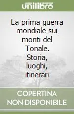 La prima guerra mondiale sui monti del Tonale. Storia, luoghi, itinerari Soddisfatti O Rimborsati