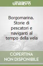 Super Prezzo Borgomarina. Storie di pescatori e naviganti al tempo della vela