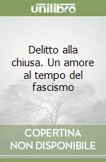 Delitto alla chiusa. Un amore al tempo del fascismo Acquista Ora