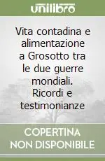 Spedito Oggi Vita contadina e alimentazione a Grosotto tra le due guerre mondiali. Ricordi e testimonianze