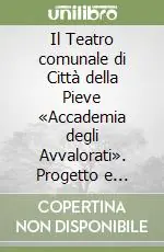Compra Online Il Teatro comunale di Città della Pieve «Accademia degli Avvalorati». Progetto e restauro