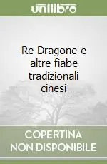 Nuova Collezione Re Dragone e altre fiabe tradizionali cinesi