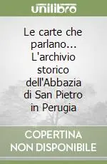 Le carte che parlano... L‘archivio storico dell‘Abbazia di San Pietro in Perugia Reso Gratuito