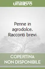 Penne in agrodolce. Racconti brevi Soddisfatti O Rimborsati