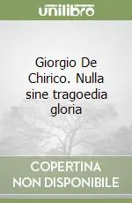 Giorgio De Chirico. Nulla sine tragoedia gloria Economico