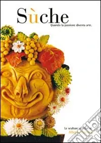 Sùche. Quando la passione diventa arte. Le sculture vegetali di Alberto Tomasi Scelto Dai Clienti