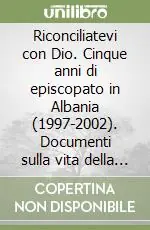 Prezzo Di Fabbrica Riconciliatevi con Dio. Cinque anni di episcopato in Albania (1997-2002). Documenti sulla vita della Chiesa e della società
