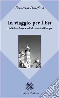 In viaggio per l‘Est. Da Sofia a Mosca nell‘altra metà d‘Europa Nuova Collezione