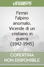 Saldi Firmin l‘alpino anomalo. Vicende di un cristiano in guerra (1942-1945)