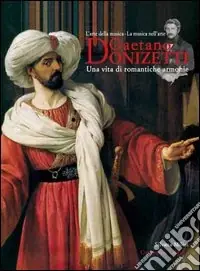 Quantità Limitata Gaetano Donizetti. Una vita di romantiche armonie. L‘arte della musica. La musica nell‘arte