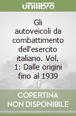Nuova Collezione Gli autoveicoli da combattimento dell‘esercito italiano. Vol. 1 Dalle origini fino al 1939