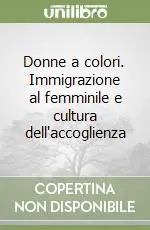 Donne a colori. Immigrazione al femminile e cultura dell‘accoglienza Di Tendenza