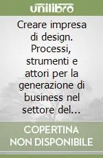 Reso Gratuito Creare impresa di design. Processi, strumenti e attori per la generazione di business nel settore del design. Ediz. illustrata