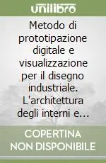 Metodo di prototipazione digitale e visualizzazione per il disegno industriale. L‘architettura degli interni e i beni culturali Super Prezzo