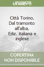 Quantità Limitata Città Torino. Dal tramonto all‘alba. Ediz. italiana e inglese