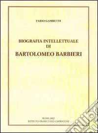 Ordina Subito Biografia intellettuale di Bartolomeo Barbieri cappuccino del ‘600