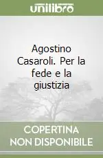 Agostino Casaroli. Per la fede e la giustizia Nuova Collezione