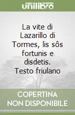 Prezzo Basso La vite di Lazarillo di Tormes, lis sôs fortunis e disdetis. Testo friulano