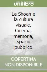 Prezzo Basso La Shoah e la cultura visuale. Cinema, memoria, spazio pubblico