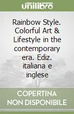Rainbow Style. Colorful Art & Lifestyle in the contemporary era. Ediz. italiana e inglese Nuova Collezione