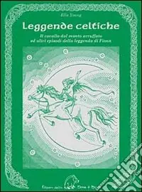 Pagamento Sicuro Leggende celtiche. Il cavallo del manto arruffato ed altri episodi della leggenda di Fionn