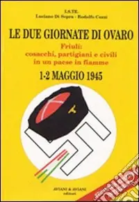 Le due giornate di Ovaro. Friuli cosacchi, partigiani e civili in un paese in fiamme (1-2 maggio 1945) Prezzo Di Fabbrica