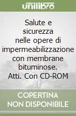 Prezzo Ridotto Salute e sicurezza nelle opere di impermeabilizzazione con membrane bituminose. Atti. Con CD-ROM