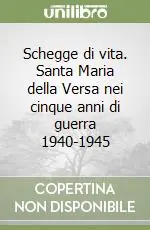 Non Perdere Schegge di vita. Santa Maria della Versa nei cinque anni di guerra 1940-1945
