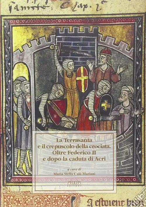 La Terrasanta e il crepuscolo della crociata. Oltre Federico II e dopo la cadua di Acri. Atti del Convegno Miglior Prezzo