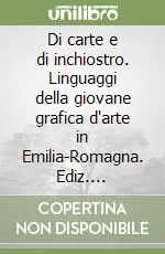 Economico Di carte e di inchiostro. Linguaggi della giovane grafica d‘arte in Emilia-Romagna. Ediz. illustrata