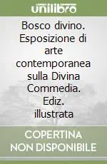 Sconto Bosco divino. Esposizione di arte contemporanea sulla Divina Commedia. Ediz. illustrata
