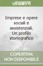 Imprese e opere sociali e assistenziali. Un profilo storiografico Quantità Limitata