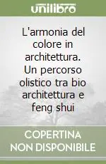 Non Perdere L‘armonia del colore in architettura. Un percorso olistico tra bio architettura e feng shui
