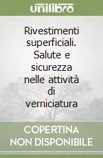 Rivestimenti superficiali. Salute e sicurezza nelle attività di verniciatura Reso Gratuito
