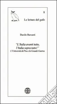 Economico «L‘Italia avanti tutto, l‘Italia sopra tutto!» L‘Università di Pisa e la grande guerra