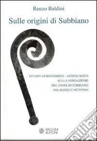 Offerta Speciale Sulle origini di Subbiano. Studio storico astronomico astrologico sulla fondazione di Subbiano