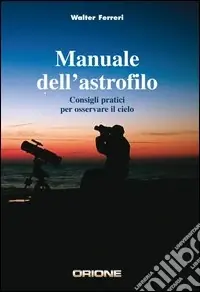 Manuale dell‘astrofilo. Consigli pratici per osservare il cielo Saldi
