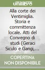 Alla corte dei Ventimiglia. Storia e committenza locale. Atti del Convegno di studi (Geraci Siculo e Gangi, 27-29 giugno 2009) Offerta Del Giorno